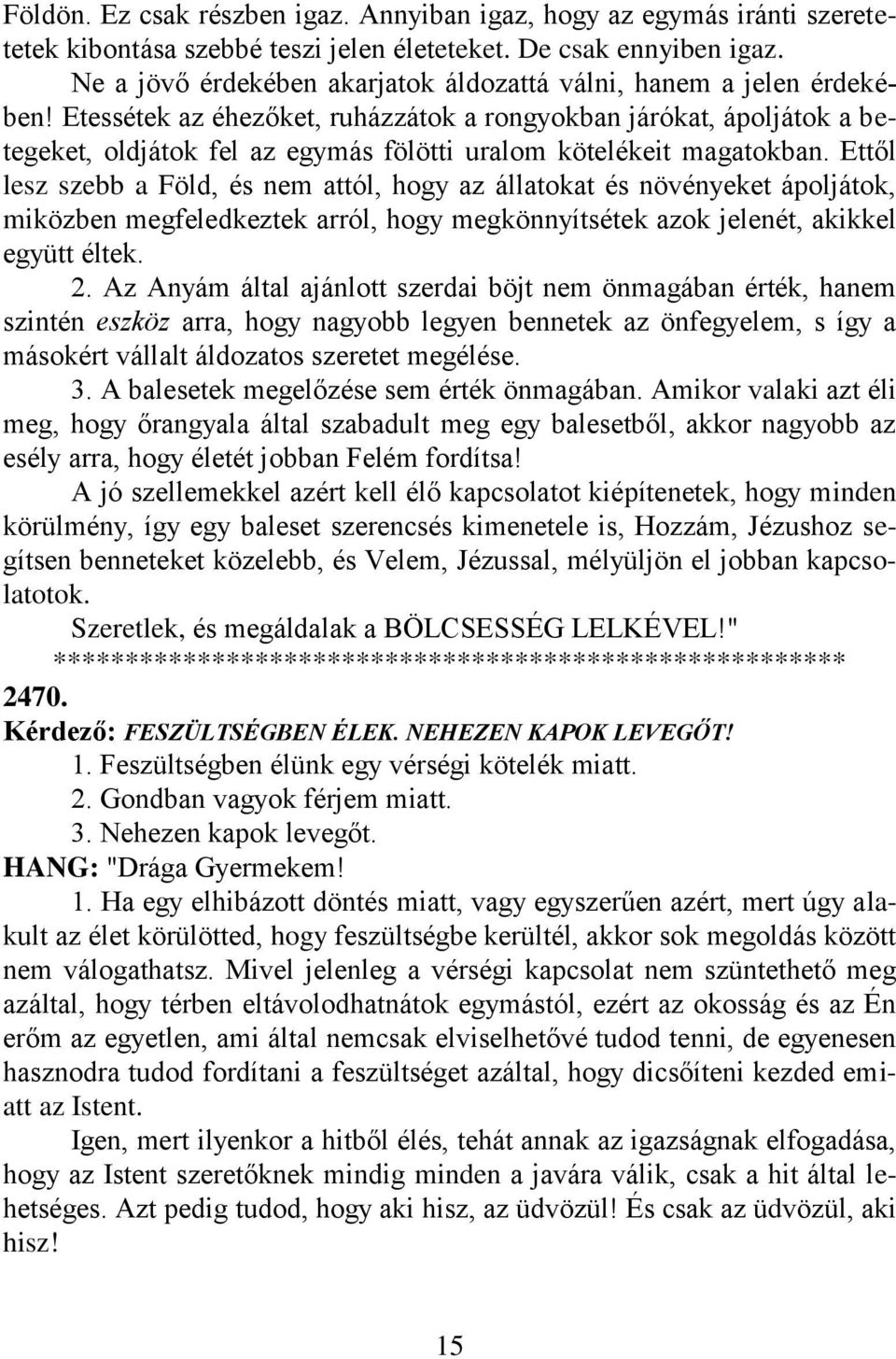 Etessétek az éhezőket, ruházzátok a rongyokban járókat, ápoljátok a betegeket, oldjátok fel az egymás fölötti uralom kötelékeit magatokban.