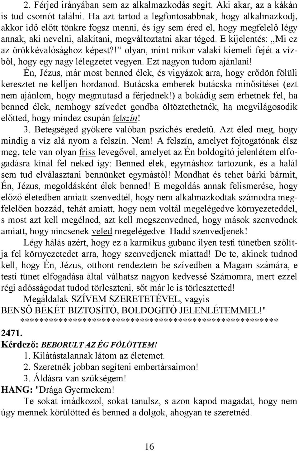 E kijelentés: Mi ez az örökkévalósághoz képest?! olyan, mint mikor valaki kiemeli fejét a vízből, hogy egy nagy lélegzetet vegyen. Ezt nagyon tudom ajánlani!