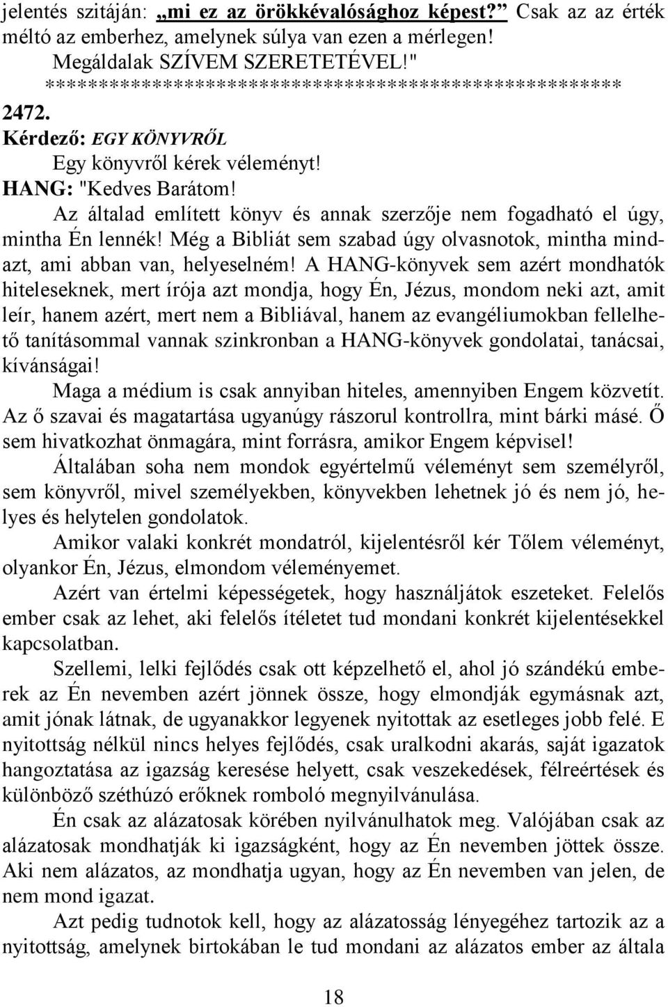 Az általad említett könyv és annak szerzője nem fogadható el úgy, mintha Én lennék! Még a Bibliát sem szabad úgy olvasnotok, mintha mindazt, ami abban van, helyeselném!