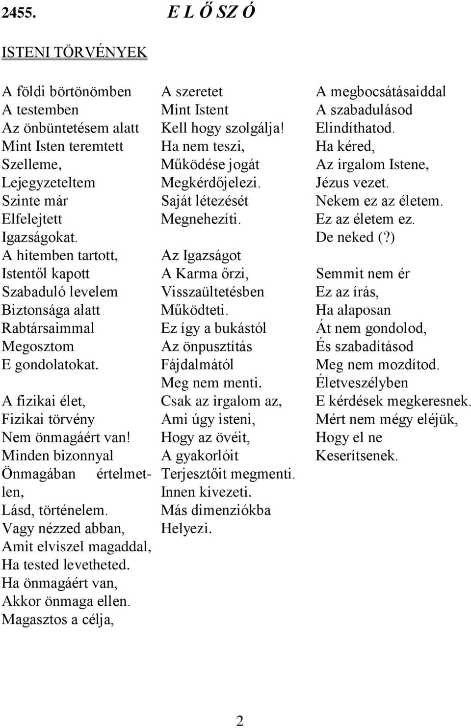 Minden bizonnyal Önmagában értelmetlen, Lásd, történelem. Vagy nézzed abban, Amit elviszel magaddal, Ha tested levetheted. Ha önmagáért van, Akkor önmaga ellen.