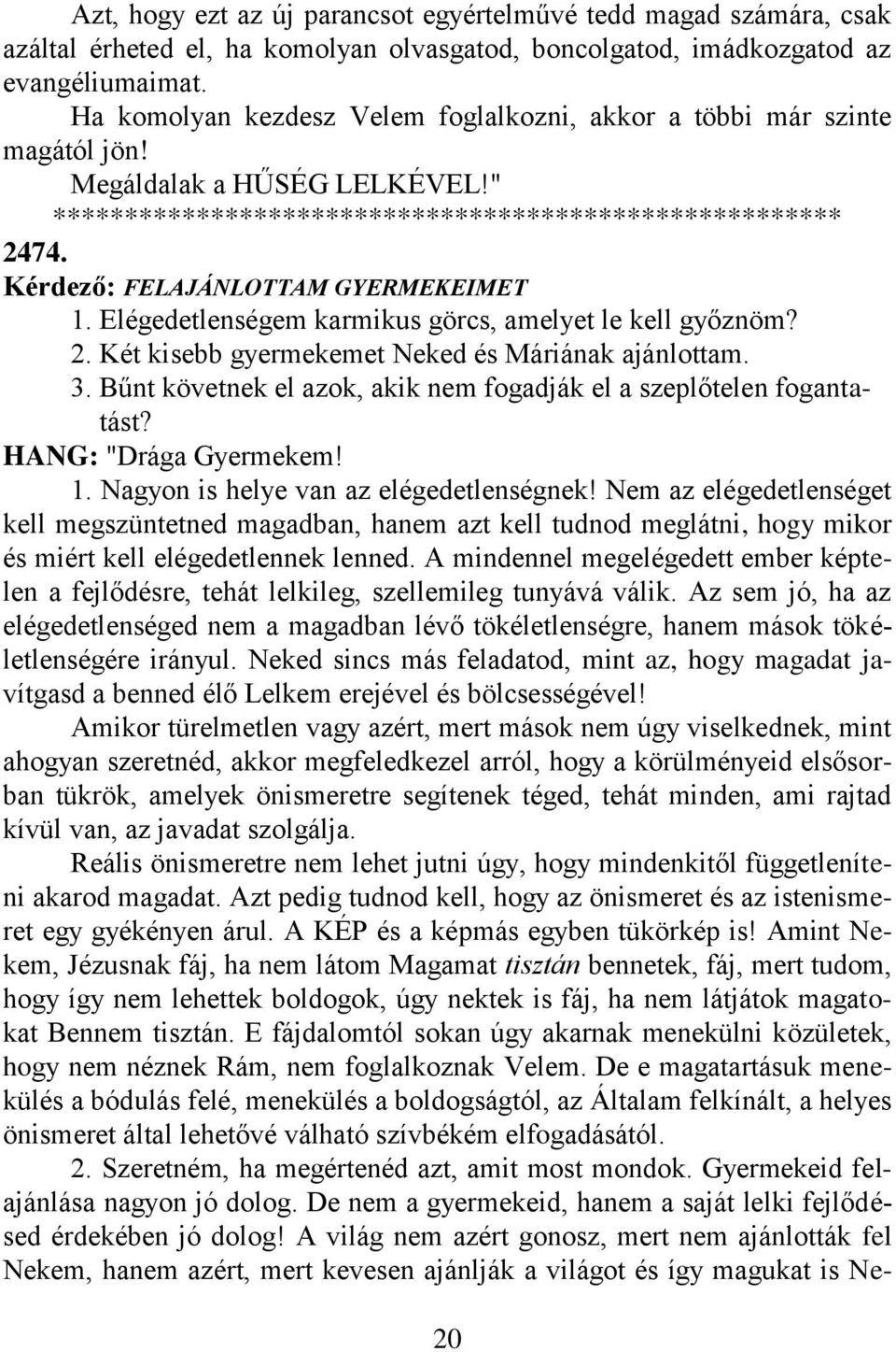 Kérdező: FELAJÁNLOTTAM GYERMEKEIMET 1. Elégedetlenségem karmikus görcs, amelyet le kell győznöm? 2. Két kisebb gyermekemet Neked és Máriának ajánlottam. 3.