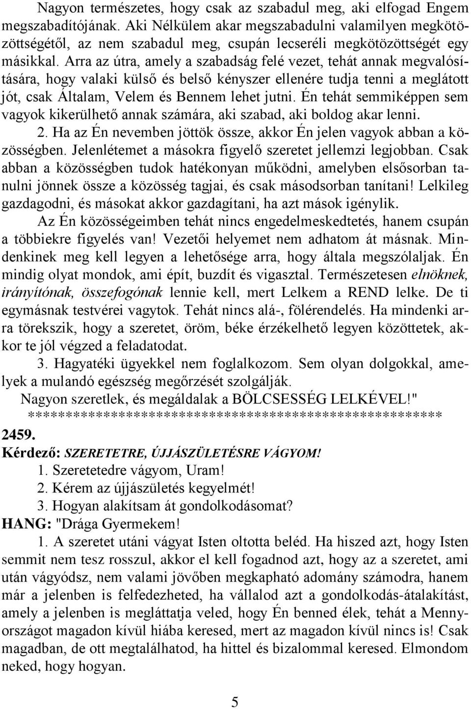Arra az útra, amely a szabadság felé vezet, tehát annak megvalósítására, hogy valaki külső és belső kényszer ellenére tudja tenni a meglátott jót, csak Általam, Velem és Bennem lehet jutni.
