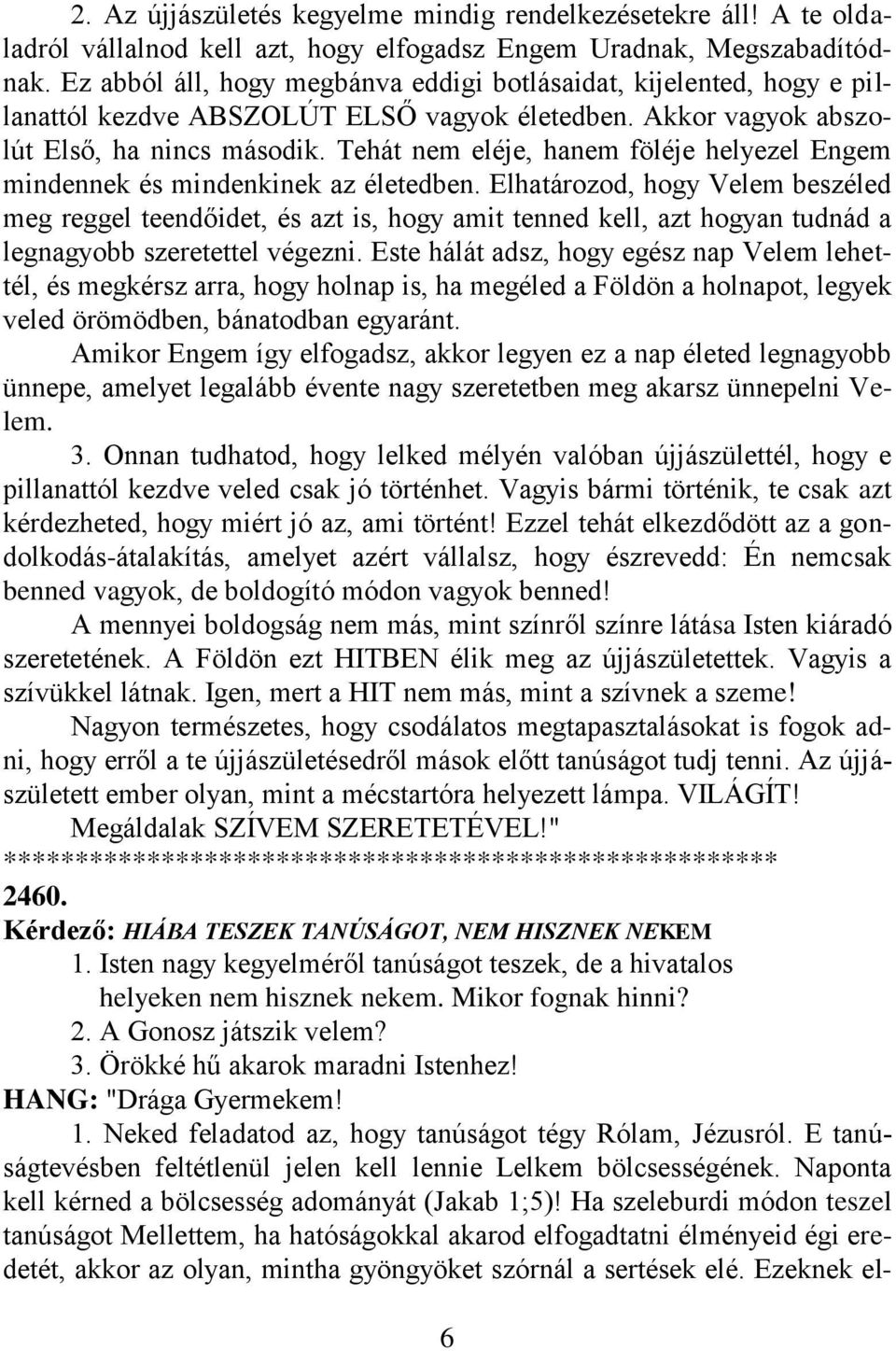 Tehát nem eléje, hanem föléje helyezel Engem mindennek és mindenkinek az életedben.