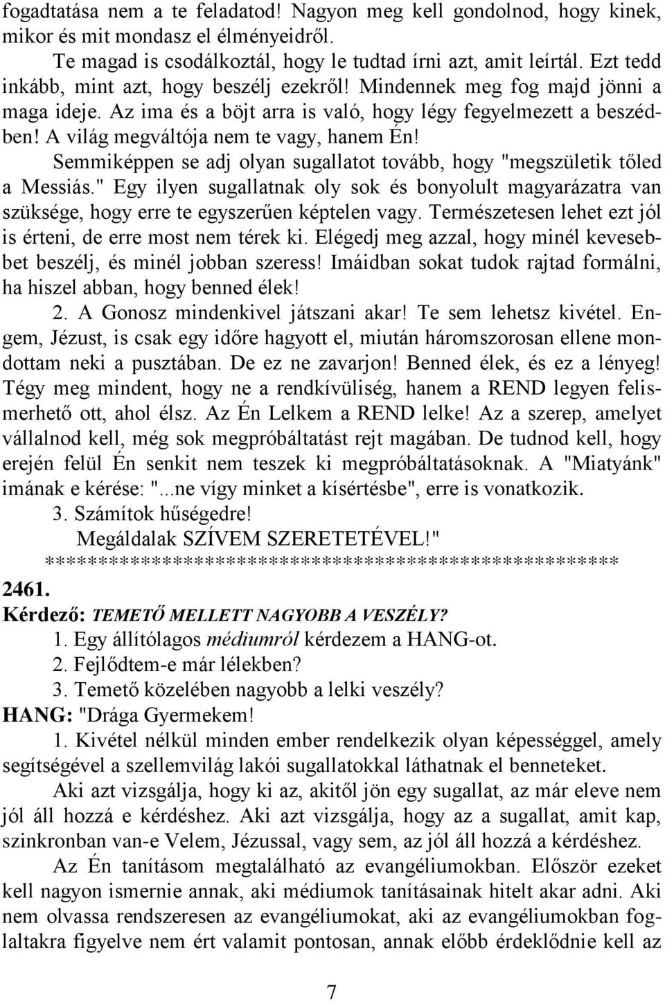 Semmiképpen se adj olyan sugallatot tovább, hogy "megszületik tőled a Messiás." Egy ilyen sugallatnak oly sok és bonyolult magyarázatra van szüksége, hogy erre te egyszerűen képtelen vagy.