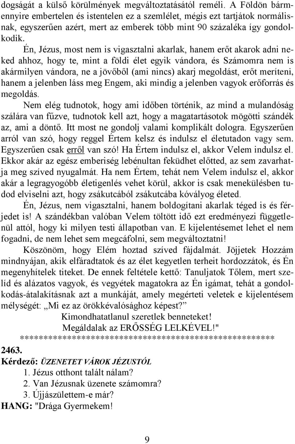 Én, Jézus, most nem is vigasztalni akarlak, hanem erőt akarok adni neked ahhoz, hogy te, mint a földi élet egyik vándora, és Számomra nem is akármilyen vándora, ne a jövőből (ami nincs) akarj