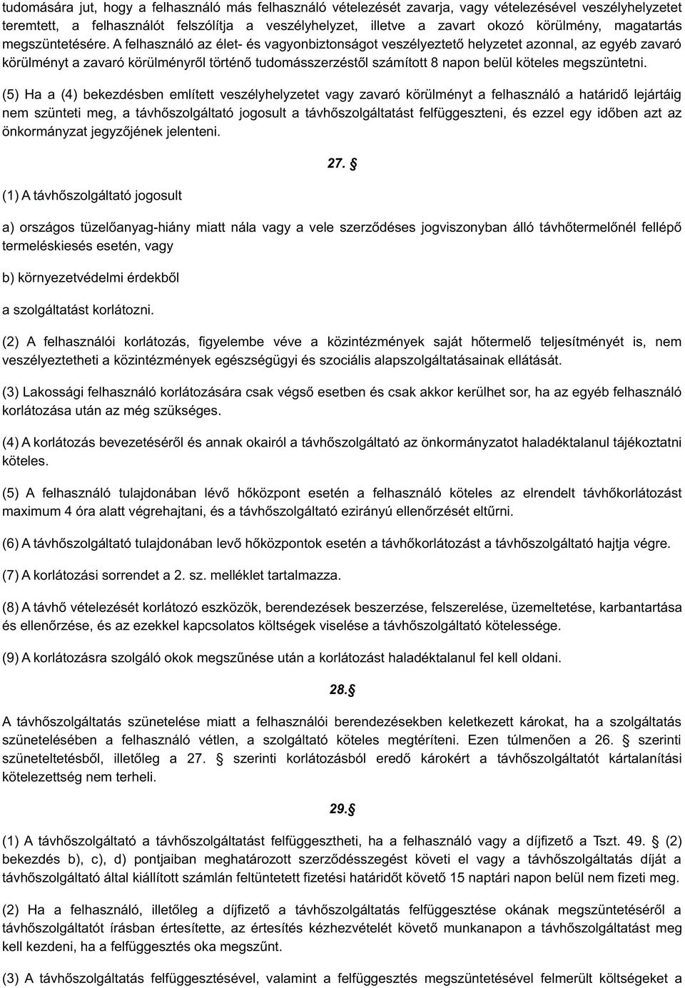 A felhasználó az élet- és vagyonbiztonságot veszélyeztető helyzetet azonnal, az egyéb zavaró körülményt a zavaró körülményről történő tudomásszerzéstől számított 8 napon belül köteles megszüntetni.