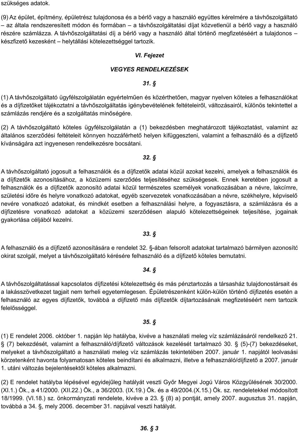 bérlő vagy a használó részére számlázza. A távhőszolgáltatási díj a bérlő vagy a használó által történő megfizetéséért a tulajdonos készfizető kezesként helytállási kötelezettséggel tartozik. VI.
