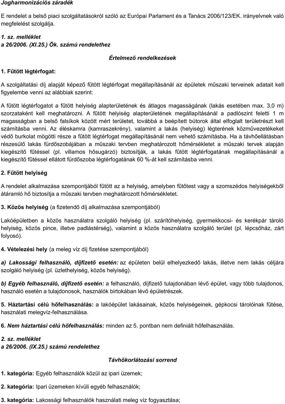 Fűtött légtérfogat: Értelmező rendelkezések A szolgáltatási díj alapját képező fűtött légtérfogat megállapításánál az épületek műszaki terveinek adatait kell figyelembe venni az alábbiak szerint: A