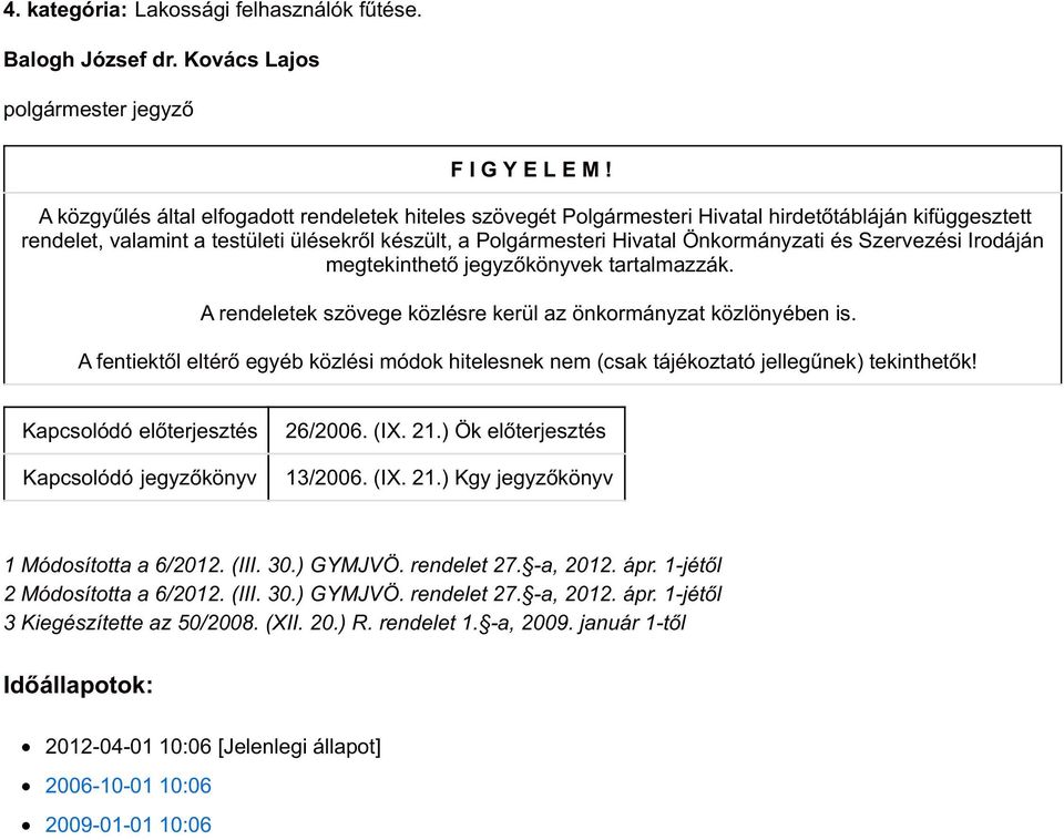 Szervezési Irodáján megtekinthető jegyzőkönyvek tartalmazzák. A rendeletek szövege közlésre kerül az önkormányzat közlönyében is.