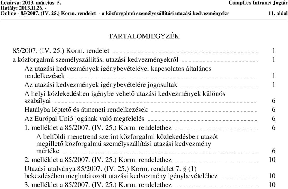 közlekedésben igénybe vehető utazási ek különös szabályai 6 Hatályba léptető és átmeneti rendelkezések 6 Az Európai Unió jogának való megfelelés 6 1. melléklet a 85/2007. (IV. 25.) Korm.