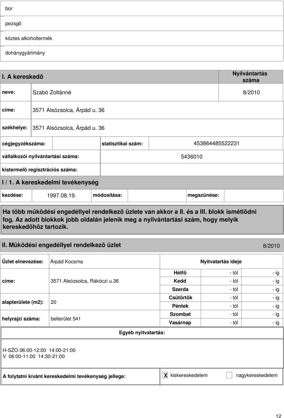 7.08.19. módosítása: megszûnése: II. Mûködési engedéllyel rendelkezõ üzlet 8/2010 Árpád Kocsma címe: 3571 Alsózsolca, Rákóczi u.