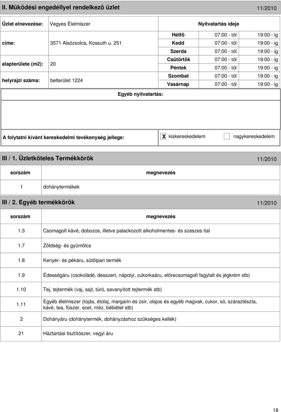 tól 19:00 - ig A folytatni kívánt kereskedelmi tevékenység jellege: X kiskereskedelem nagykereskedelem III / 1. Üzletköteles Termékkörök 11/2010 1 dohánytermékek III / 2. Egyéb termékkörök 11/2010 1.