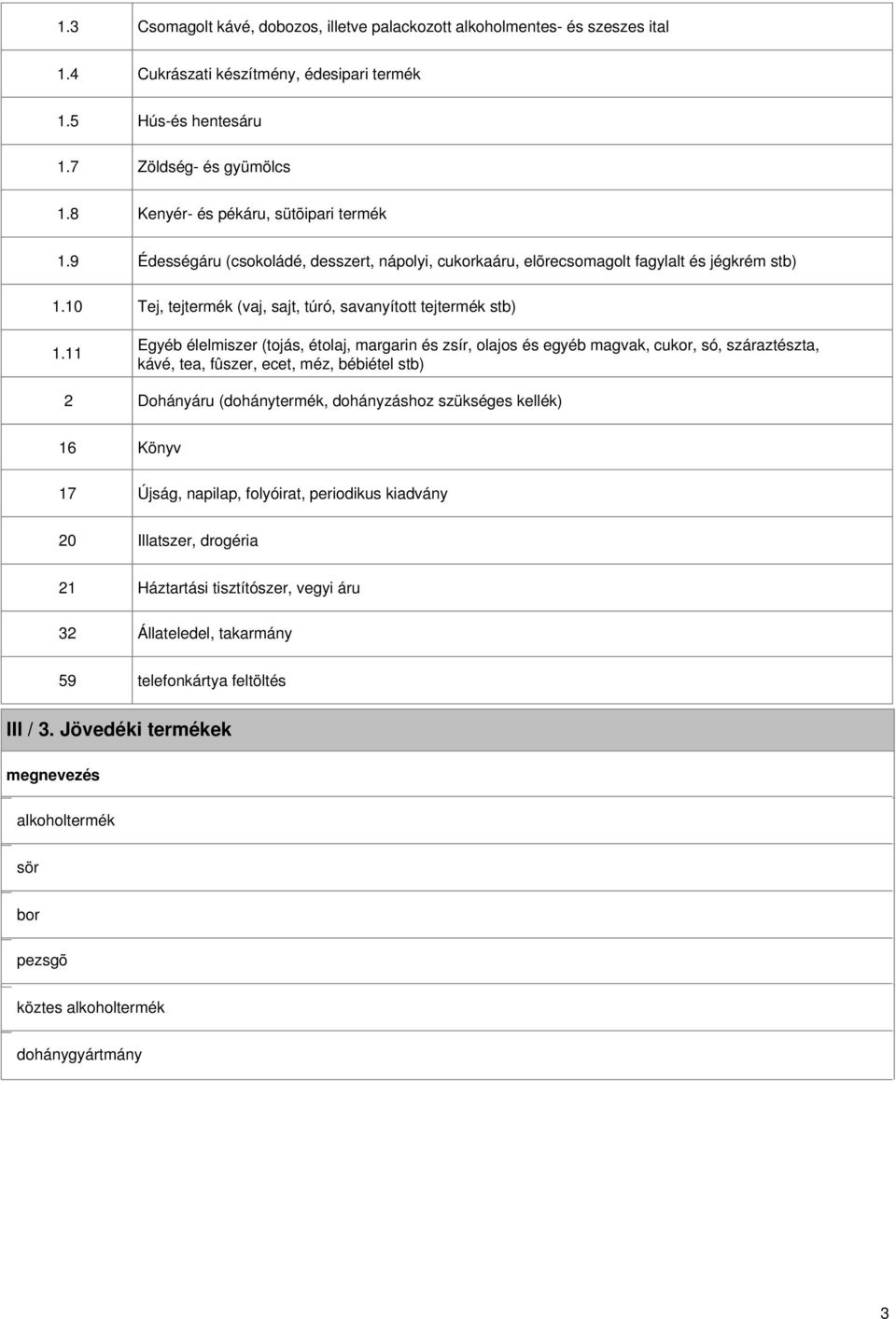 11 2 Édességáru (csokoládé, desszert, nápolyi, cukorkaáru, elõrecsomagolt fagylalt és jégkrém stb) Tej, tejtermék (vaj, sajt, túró, savanyított tejtermék stb) Egyéb élelmiszer (tojás, étolaj,