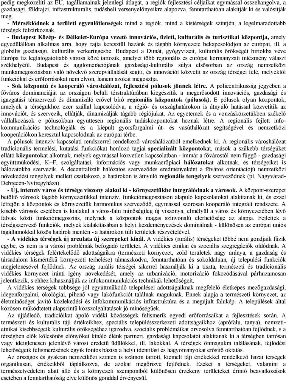 - Budapest Közép- és Délkelet-Európa vezető innovációs, üzleti, kulturális és turisztikai központja, amely egyedülállóan alkalmas arra, hogy rajta keresztül hazánk és tágabb környezete bekapcsolódjon