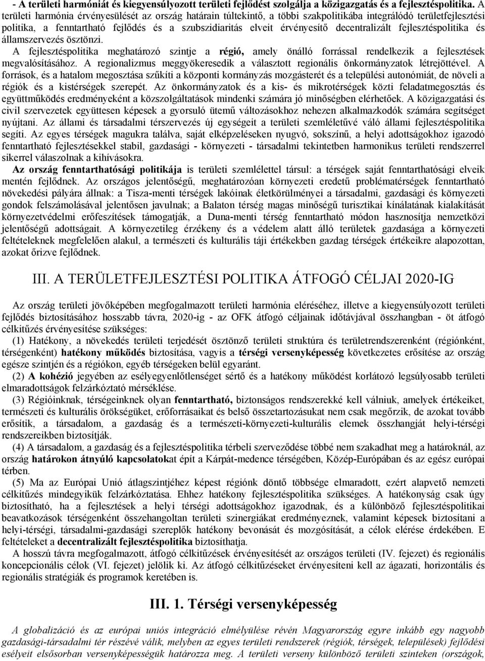 decentralizált fejlesztéspolitika és államszervezés ösztönzi. A fejlesztéspolitika meghatározó szintje a régió, amely önálló forrással rendelkezik a fejlesztések megvalósításához.