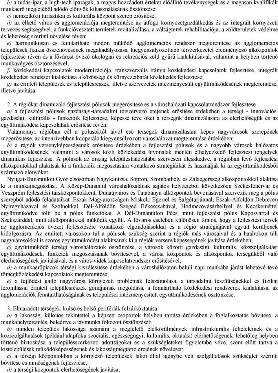 funkcióvesztett területek revitalizálása, a válságterek rehabilitációja, a zöldterületek védelme és lehetőség szerinti növelése révén; e) harmonikusan és fenntartható módon működő agglomerációs