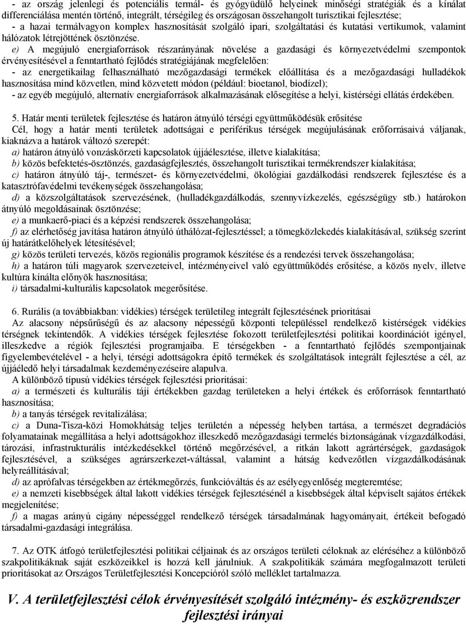 e) A megújuló energiaforrások részarányának növelése a gazdasági és környezetvédelmi szempontok érvényesítésével a fenntartható fejlődés stratégiájának megfelelően: - az energetikailag felhasználható