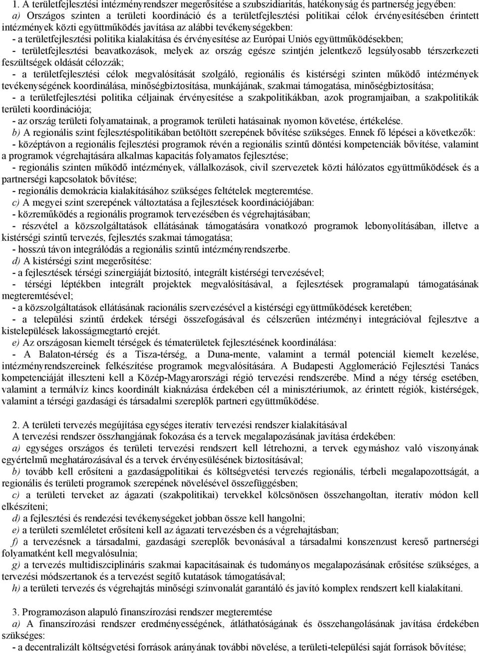 területfejlesztési beavatkozások, melyek az ország egésze szintjén jelentkező legsúlyosabb térszerkezeti feszültségek oldását célozzák; - a területfejlesztési célok megvalósítását szolgáló,