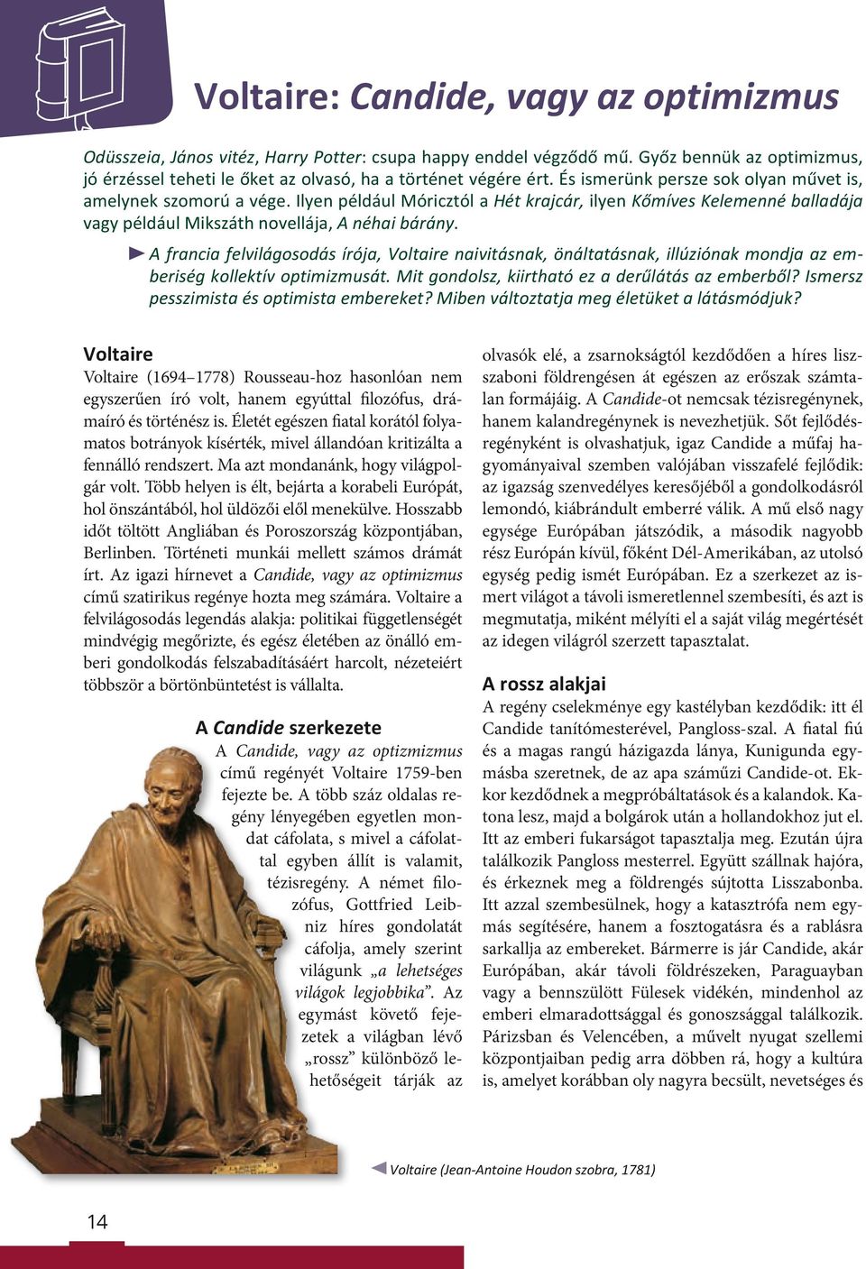 A francia felvilágosodás írója, Voltaire naivitásnak, önáltatásnak, illúziónak mondja az emberiség kollektív optimizmusát. Mit gondolsz, kiirtható ez a derűlátás az emberből?