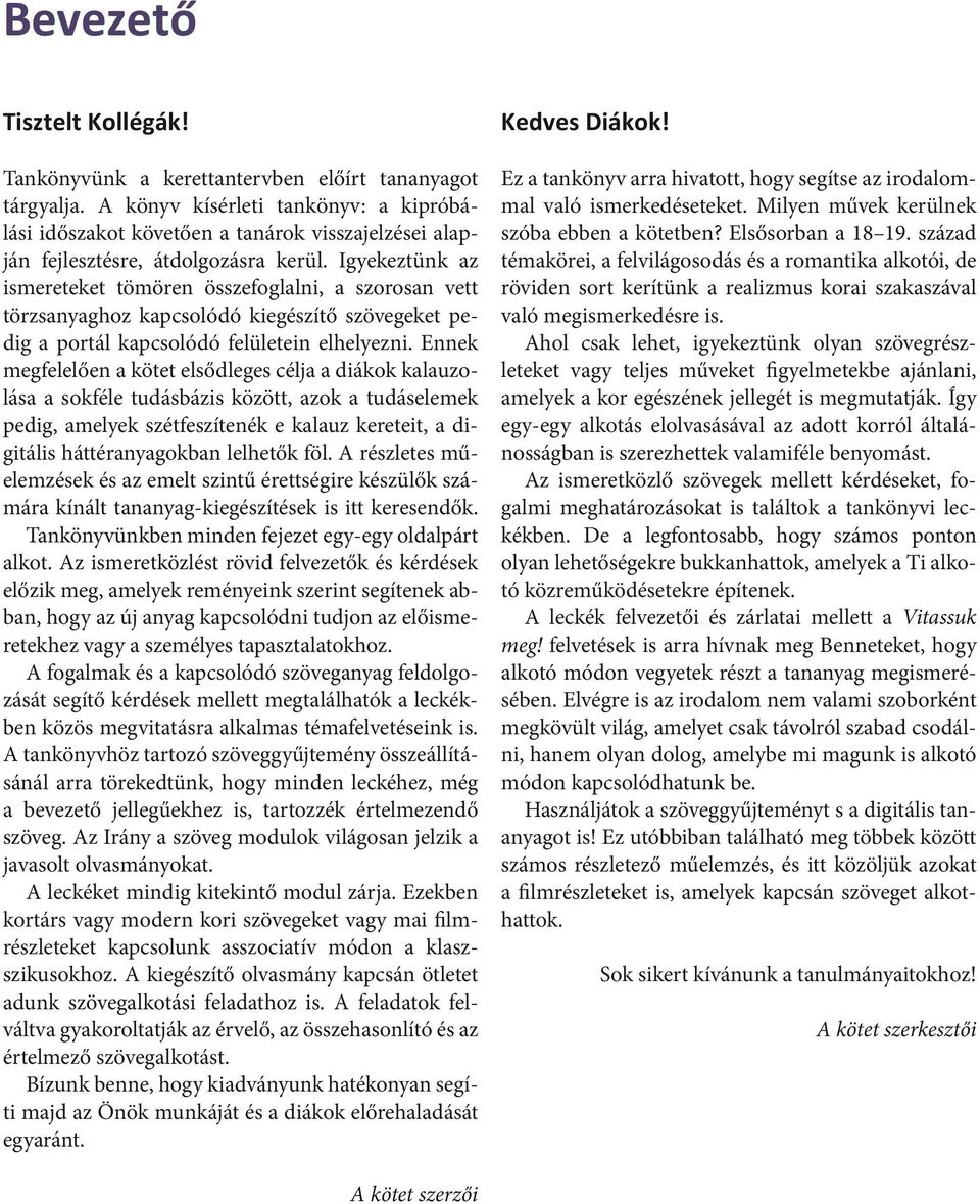 Igyekeztünk az ismereteket tömören összefoglalni, a szorosan vett törzsanyaghoz kapcsolódó kiegészítő szövegeket pedig a portál kapcsolódó felületein elhelyezni.