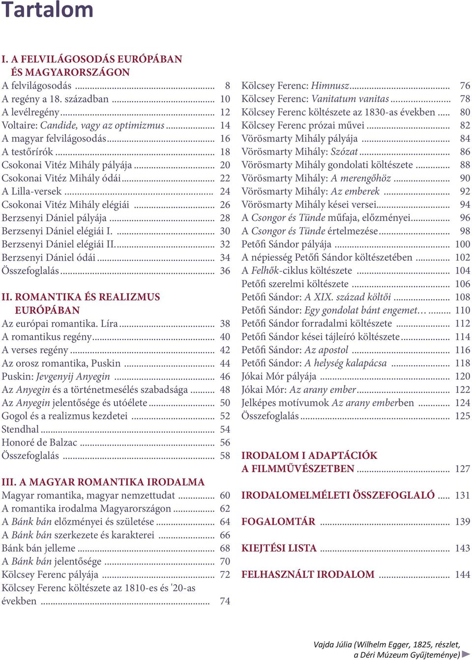 .. 28 Berzsenyi Dániel elégiái I.... 30 Berzsenyi Dániel elégiái II... 32 Berzsenyi Dániel ódái... 34 Összefoglalás... 36 II. romantika és realizmus Európában Az európai romantika. Líra.