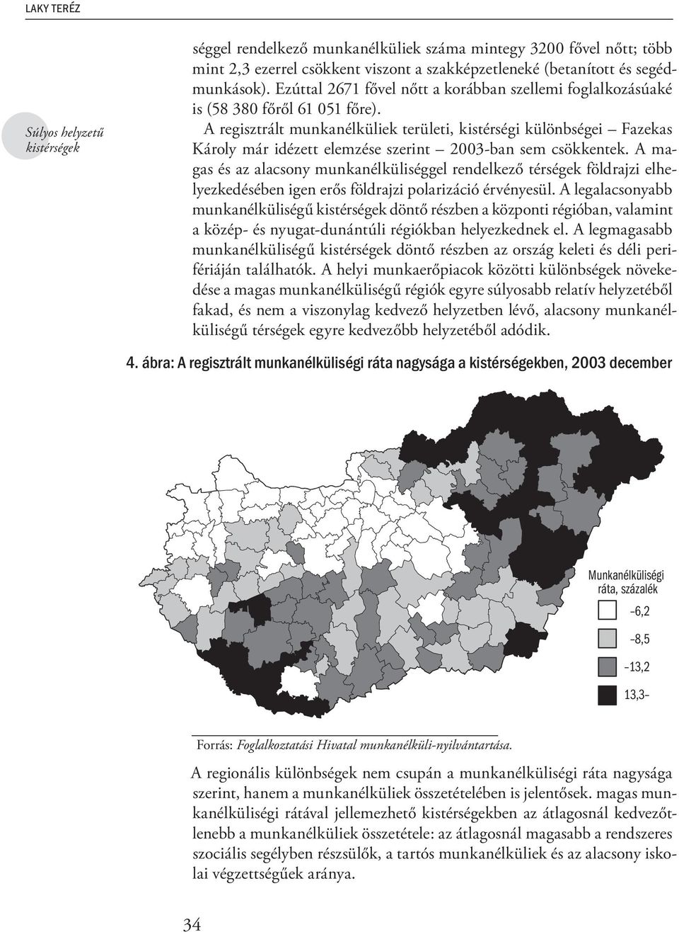 A regisztrált munkanélküliek területi, kistérségi különbségei Fazekas Károly már idézett elemzése szerint 2003-ban sem csökkentek.