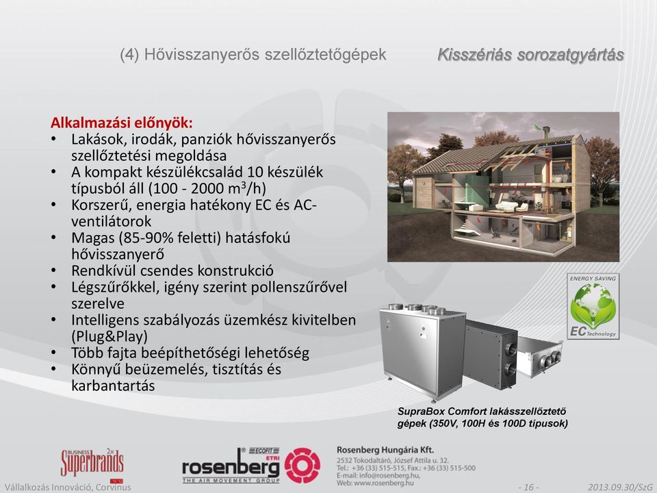 hatásfokú hővisszanyerő Rendkívül csendes konstrukció Légszűrőkkel, igény szerint pollenszűrővel szerelve Intelligens szabályozás üzemkész kivitelben