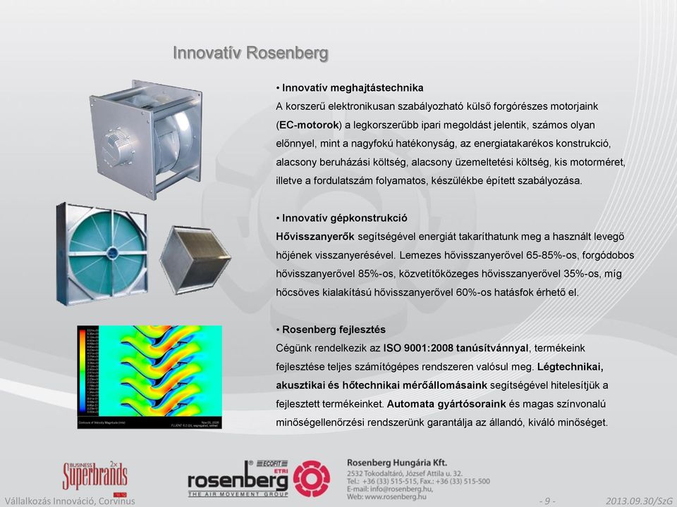 épített szabályozása. Innovatív gépkonstrukció Hővisszanyerők segítségével energiát takaríthatunk meg a használt levegő hőjének visszanyerésével.