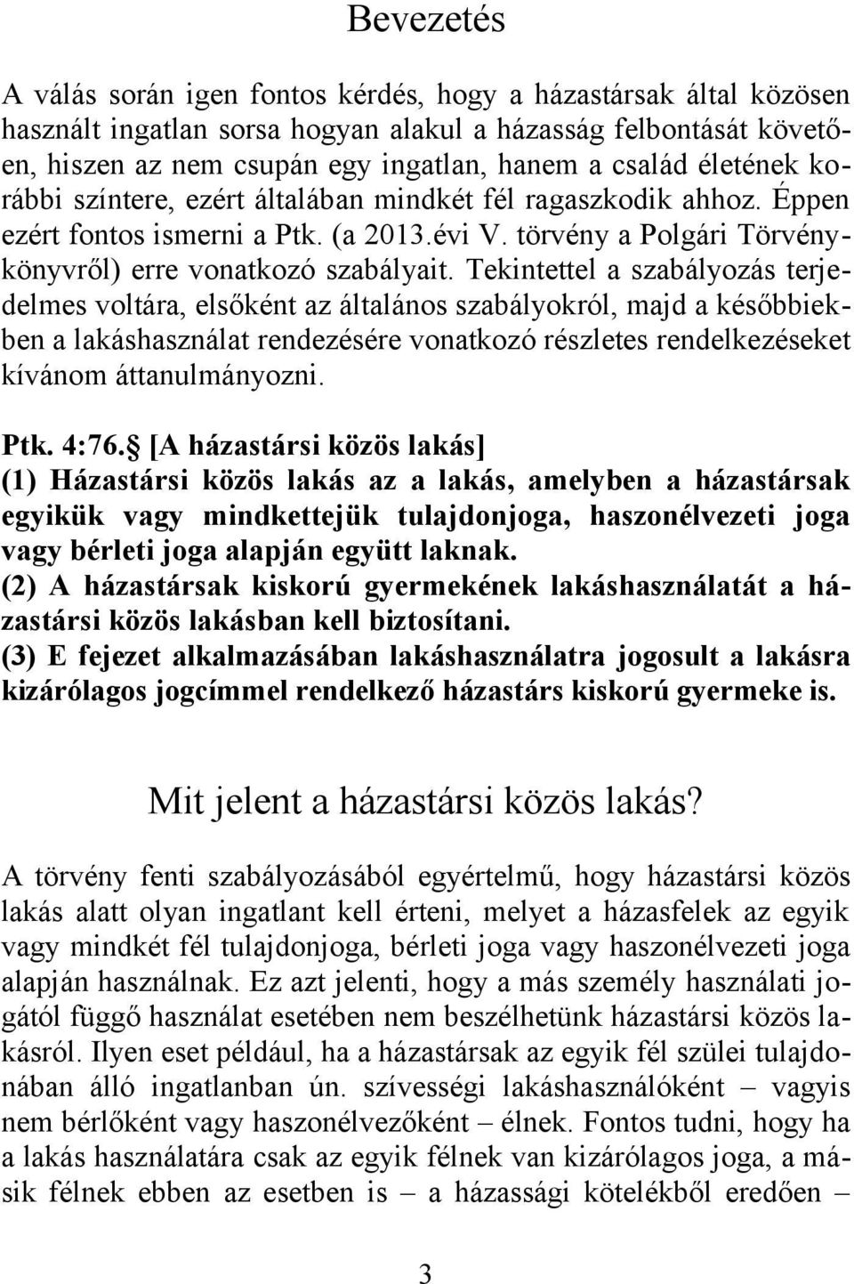 Tekintettel a szabályozás terjedelmes voltára, elsőként az általános szabályokról, majd a későbbiekben a lakáshasználat rendezésére vonatkozó részletes rendelkezéseket kívánom áttanulmányozni. Ptk.