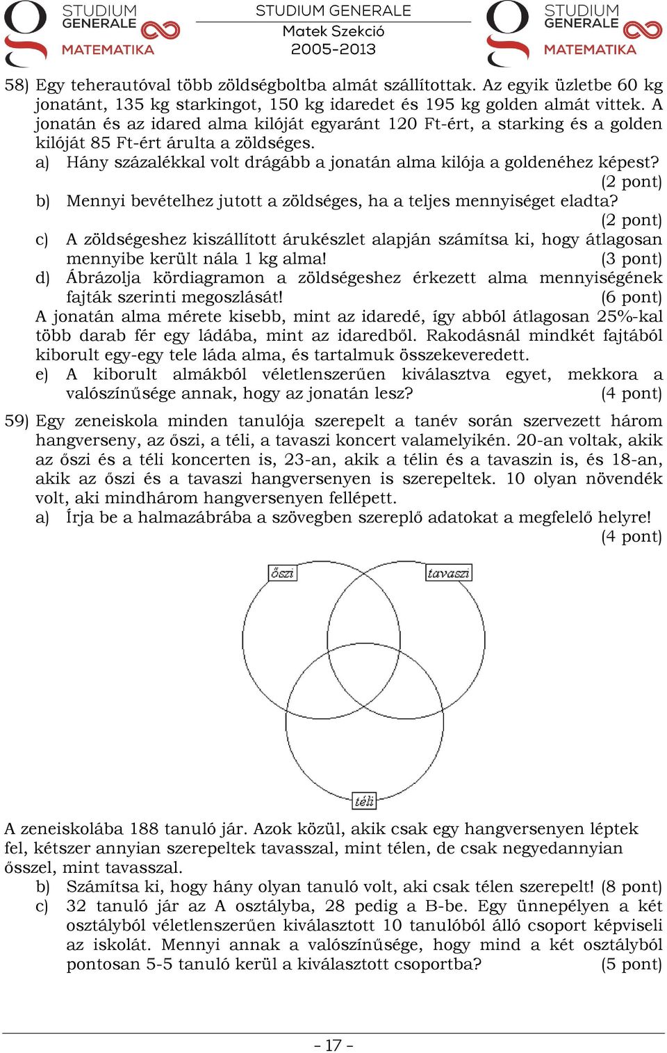 b) Mennyi bevételhez jutott a zöldséges, ha a teljes mennyiséget eladta? c) A zöldségeshez kiszállított árukészlet alapján számítsa ki, hogy átlagosan mennyibe került nála 1 kg alma!