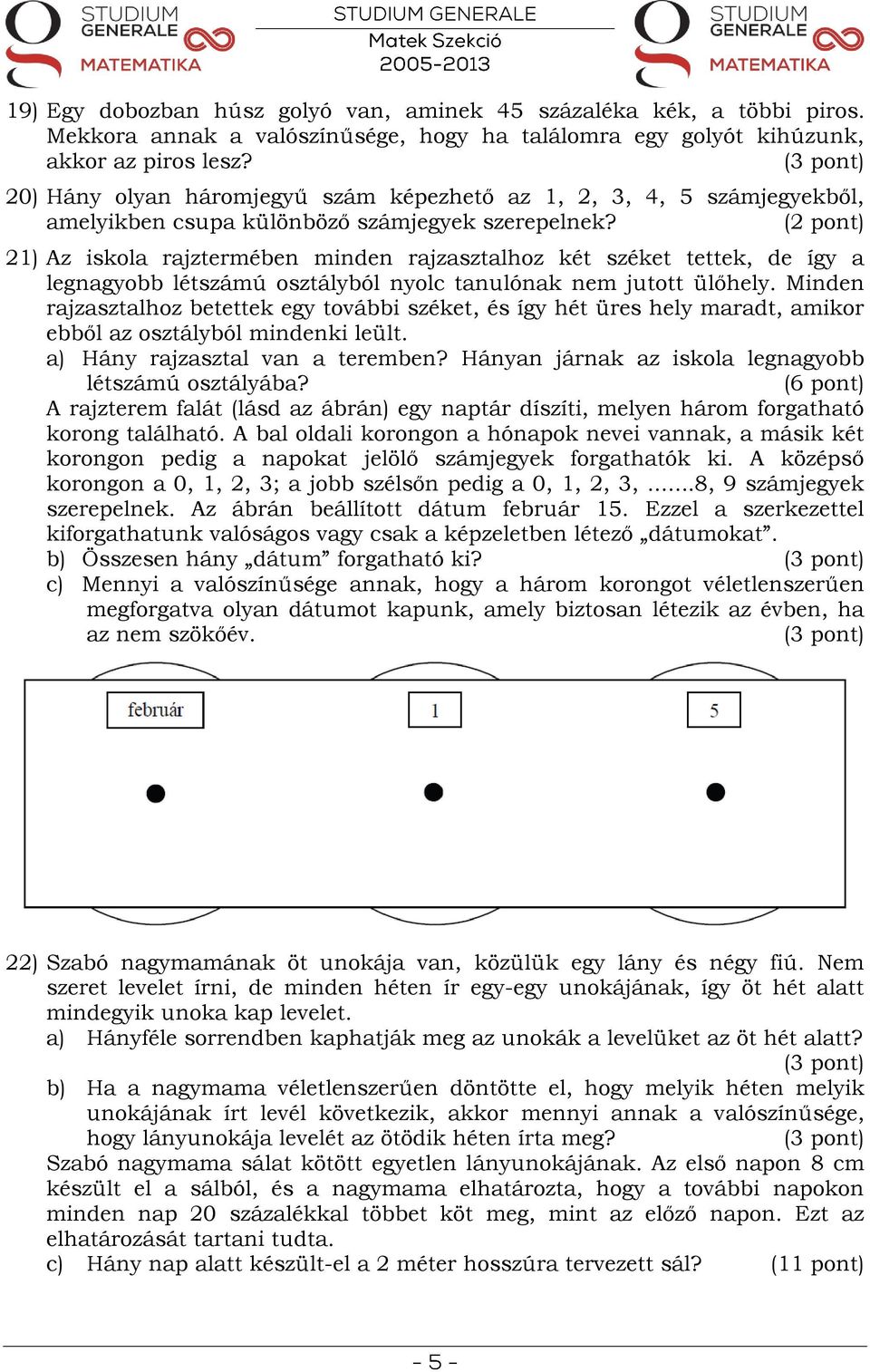 21) Az iskola rajztermében minden rajzasztalhoz két széket tettek, de így a legnagyobb létszámú osztályból nyolc tanulónak nem jutott ülőhely.