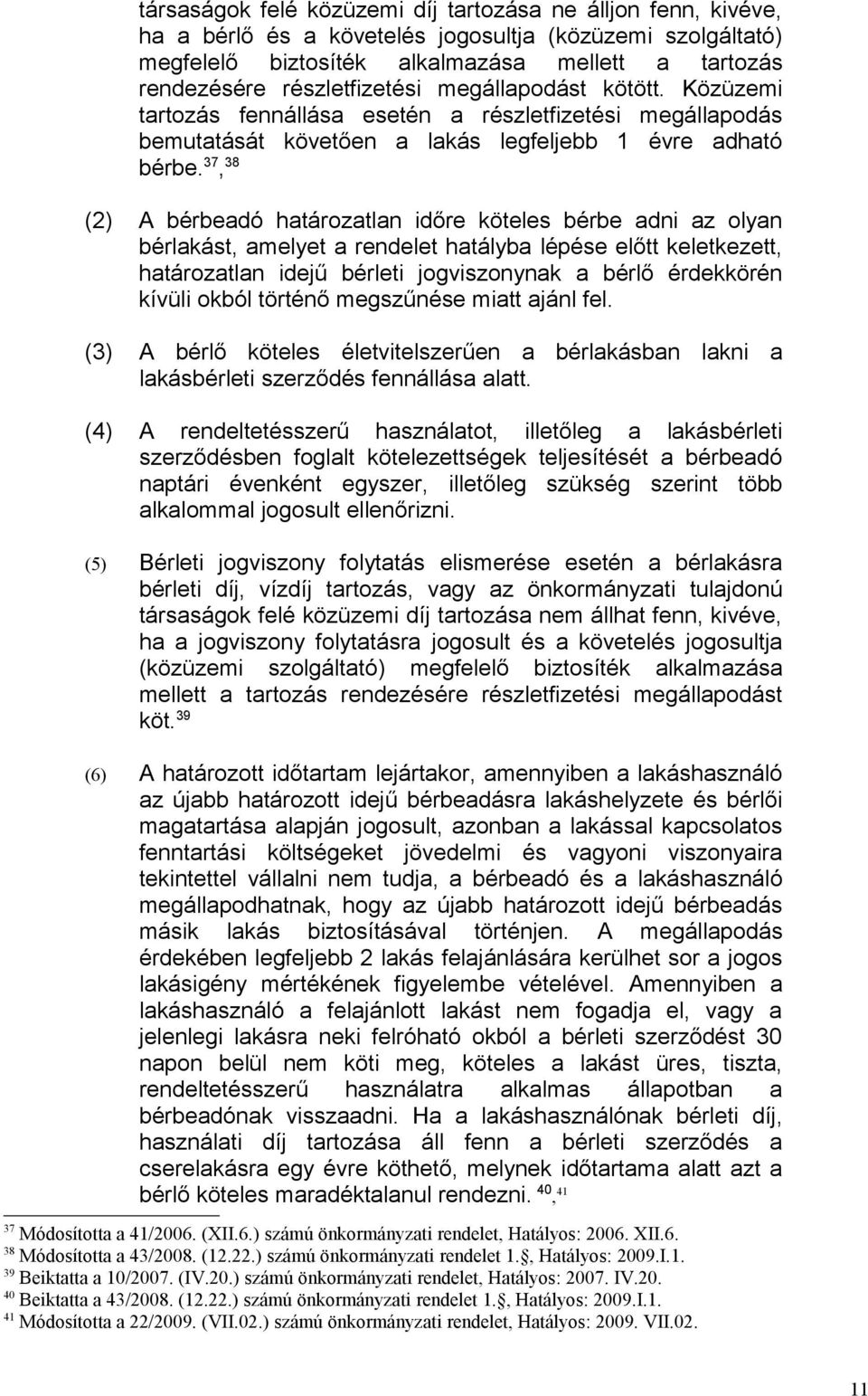 37, 38 (2) A bérbeadó határozatlan időre köteles bérbe adni az olyan bérlakást, amelyet a rendelet hatályba lépése előtt keletkezett, határozatlan idejű bérleti jogviszonynak a bérlő érdekkörén