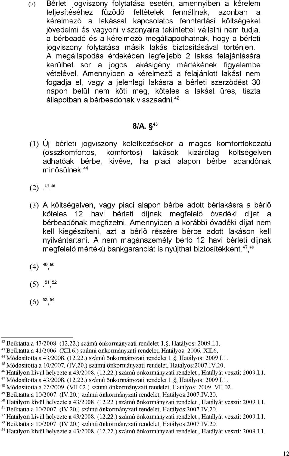 A megállapodás érdekében legfeljebb 2 lakás felajánlására kerülhet sor a jogos lakásigény mértékének figyelembe vételével.