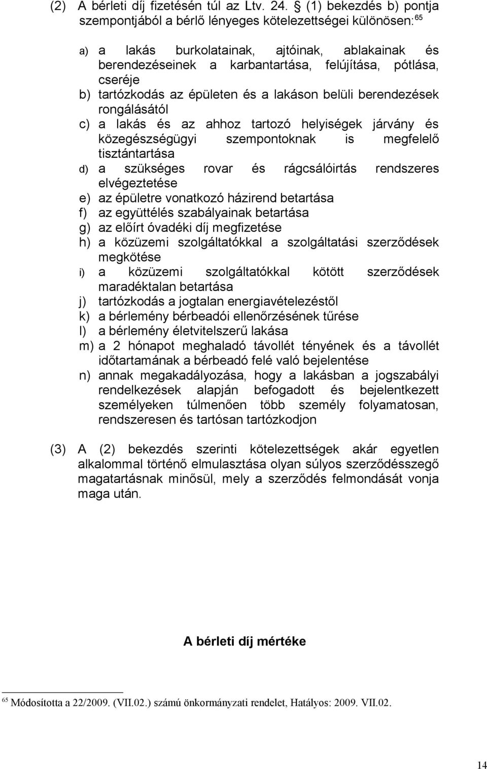 tartózkodás az épületen és a lakáson belüli berendezések rongálásától c) a lakás és az ahhoz tartozó helyiségek járvány és közegészségügyi szempontoknak is megfelelő tisztántartása d) a szükséges