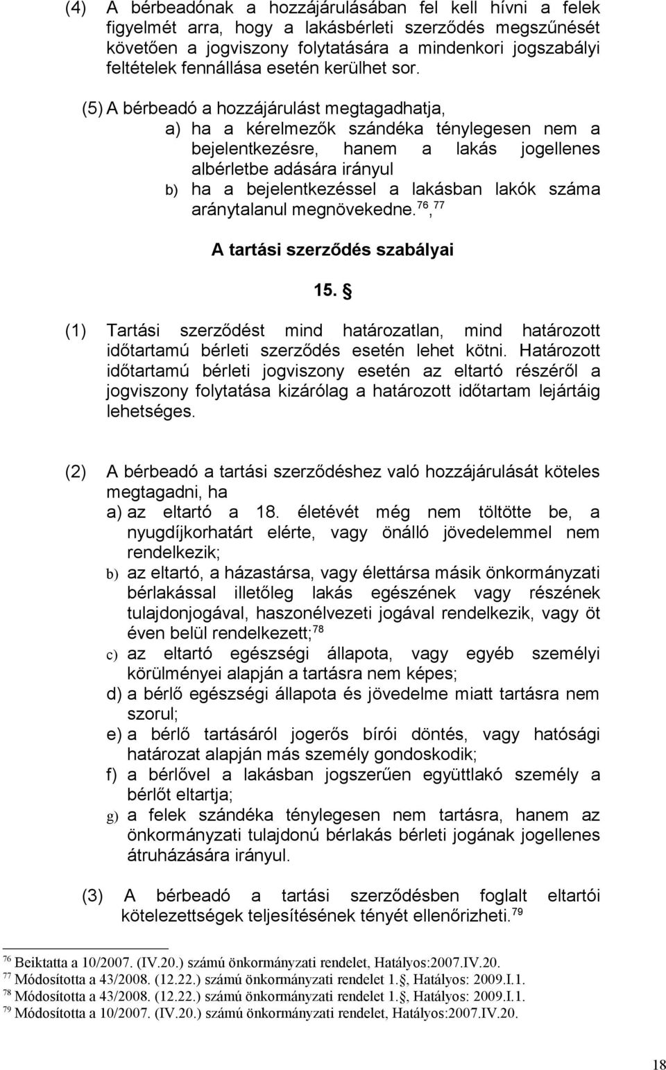 (5) A bérbeadó a hozzájárulást megtagadhatja, a) ha a kérelmezők szándéka ténylegesen nem a bejelentkezésre, hanem a lakás jogellenes albérletbe adására irányul b) ha a bejelentkezéssel a lakásban