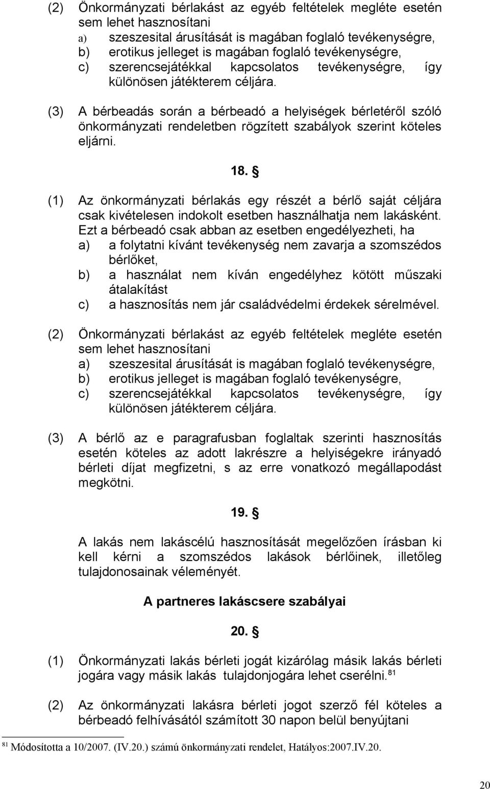 (3) A bérbeadás során a bérbeadó a helyiségek bérletéről szóló önkormányzati rendeletben rögzített szabályok szerint köteles eljárni. 18.