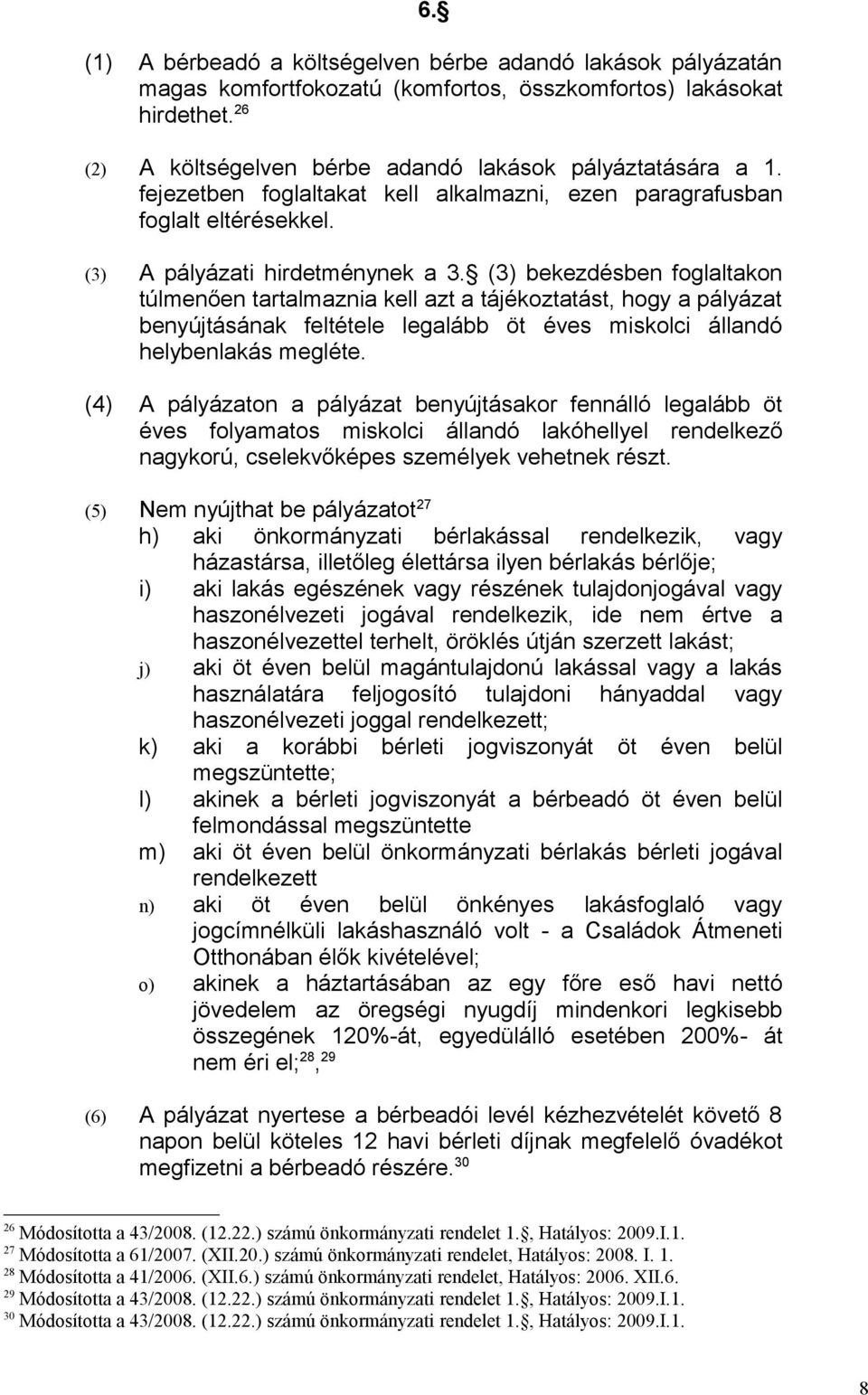 (3) bekezdésben foglaltakon túlmenően tartalmaznia kell azt a tájékoztatást, hogy a pályázat benyújtásának feltétele legalább öt éves miskolci állandó helybenlakás megléte.