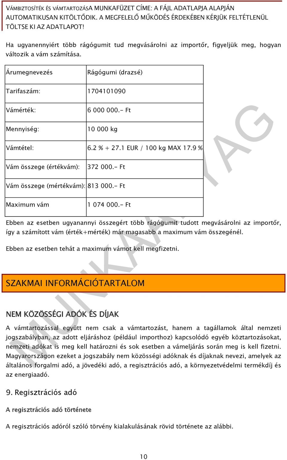 - Ft 10 000 kg Vámtétel: 6.2 % + 27.1 EUR / 100 kg MAX 17.9 % Vám összege (értékvám): 372 000.- Ft Vám összege (mértékvám): 813 000.- Ft Maximum vám 1 074 000.