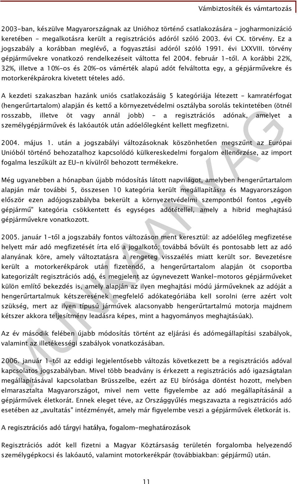 A korábbi 22%, 32%, illetve a 10%-os és 20%-os vámérték alapú adót felváltotta egy, a gépjárművekre és motorkerékpárokra kivetett tételes adó.