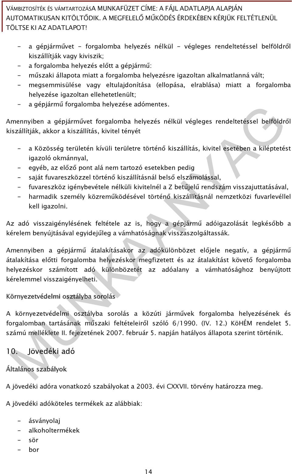 helyezésre igazoltan alkalmatlanná vált; - megsemmisülése vagy eltulajdonítása (ellopása, elrablása) miatt a forgalomba helyezése igazoltan ellehetetlenült; - a gépjármű forgalomba helyezése