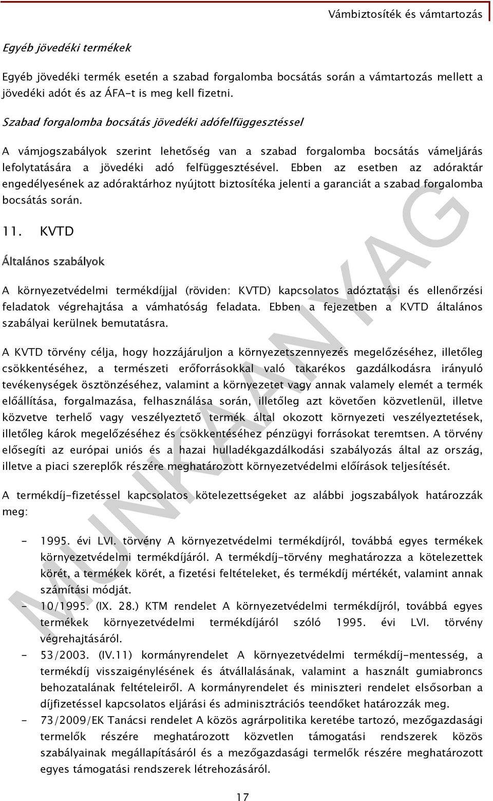 Ebben az esetben az adóraktár engedélyesének az adóraktárhoz nyújtott biztosítéka jelenti a garanciát a szabad forgalomba bocsátás során. 11.