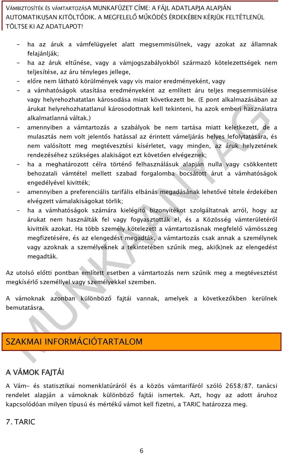 jellege, - előre nem látható körülmények vagy vis maior eredményeként, vagy - a vámhatóságok utasítása eredményeként az említett áru teljes megsemmisülése vagy helyrehozhatatlan károsodása miatt