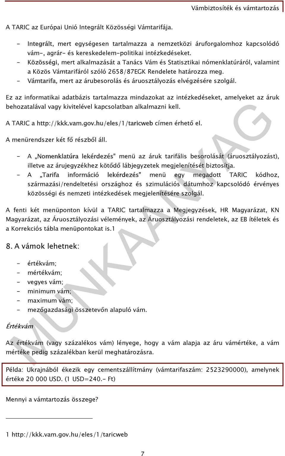 - Közösségi, mert alkalmazását a Tanács Vám és Statisztikai nómenklatúráról, valamint a Közös Vámtarifáról szóló 2658/87EGK Rendelete határozza meg.