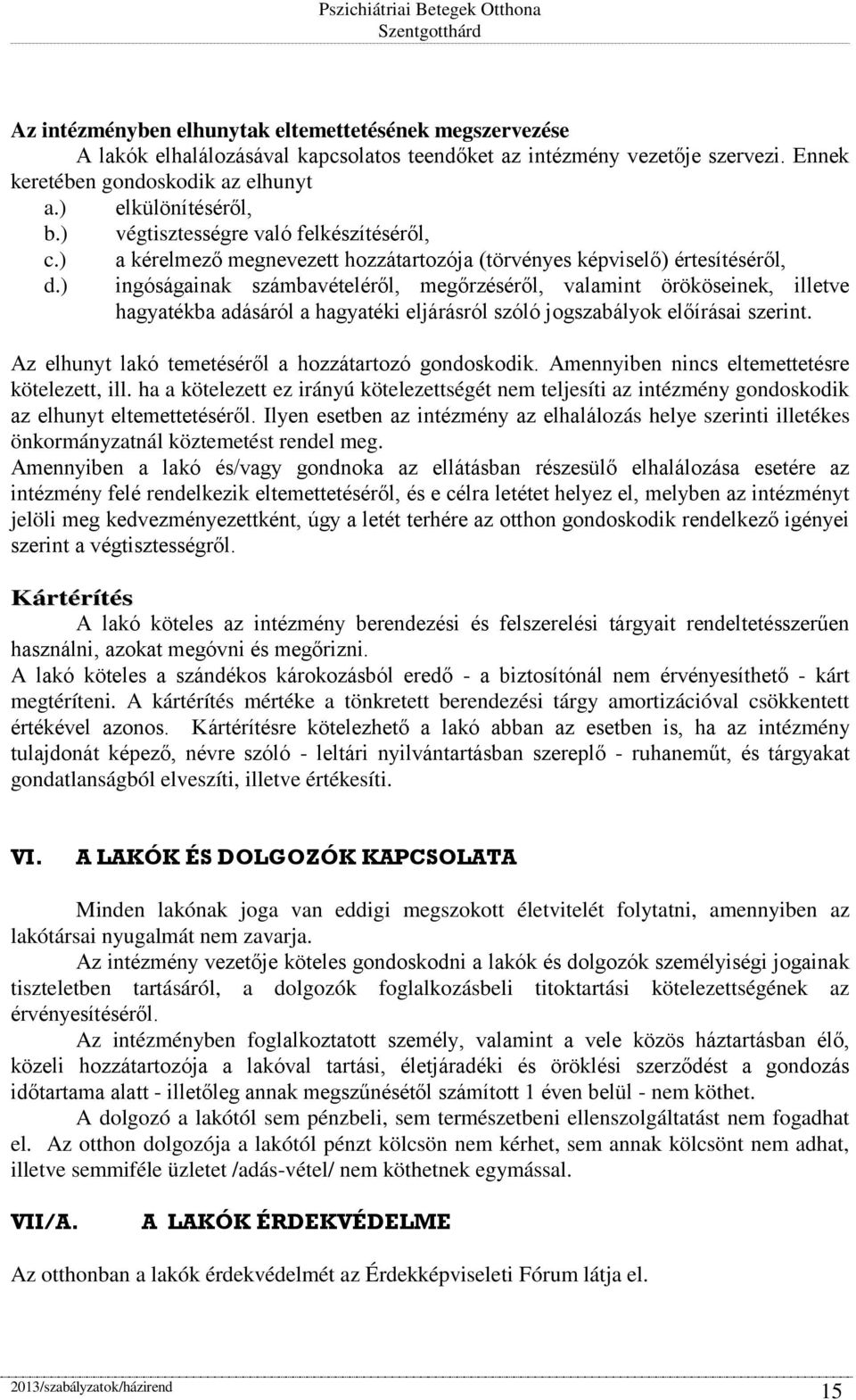 ) a kérelmező megnevezett hozzátartozója (törvényes képviselő) értesítéséről, ingóságainak számbavételéről, megőrzéséről, valamint örököseinek, illetve hagyatékba adásáról a hagyatéki eljárásról