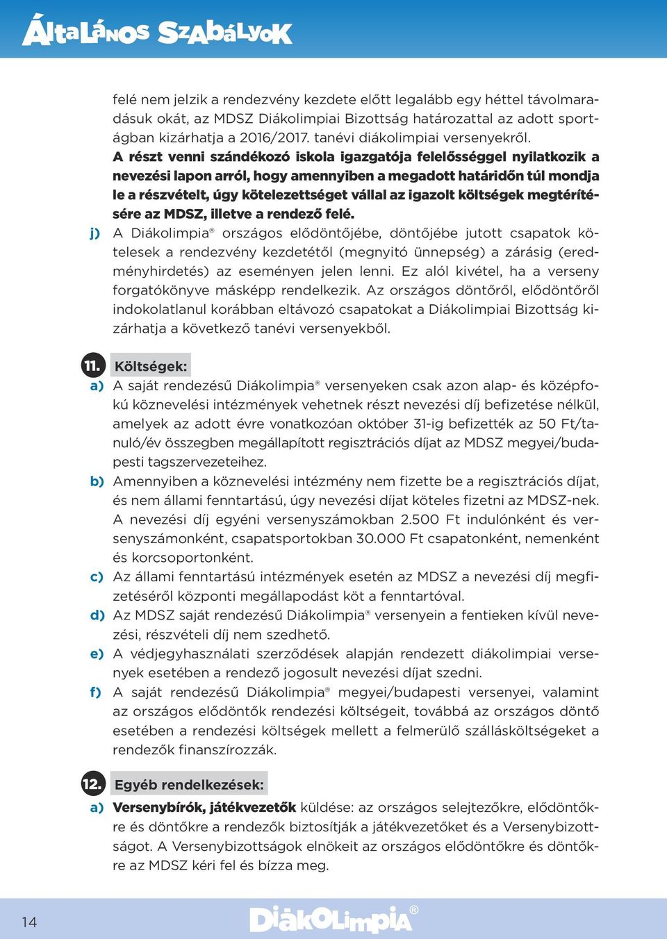 A részt venni szándékozó iskola igazgatója felelősséggel nyilatkozik a nevezési lapon arról, hogy amennyiben a megadott határidőn túl mondja le a részvételt, úgy kötelezettséget vállal az igazolt