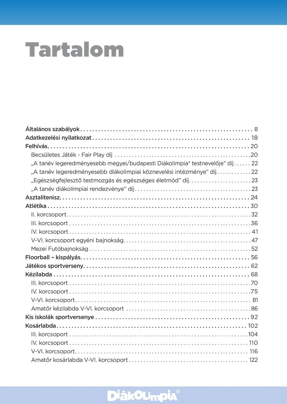... 24 Atlétika...30 II. korcsoport....32 III. korcsoport...36 IV. korcsoport...41 V-VI. korcsoport egyéni bajnokság....47 Mezei Futóbajnokság...52 Floorball kispályás....56 Játékos sportverseny.