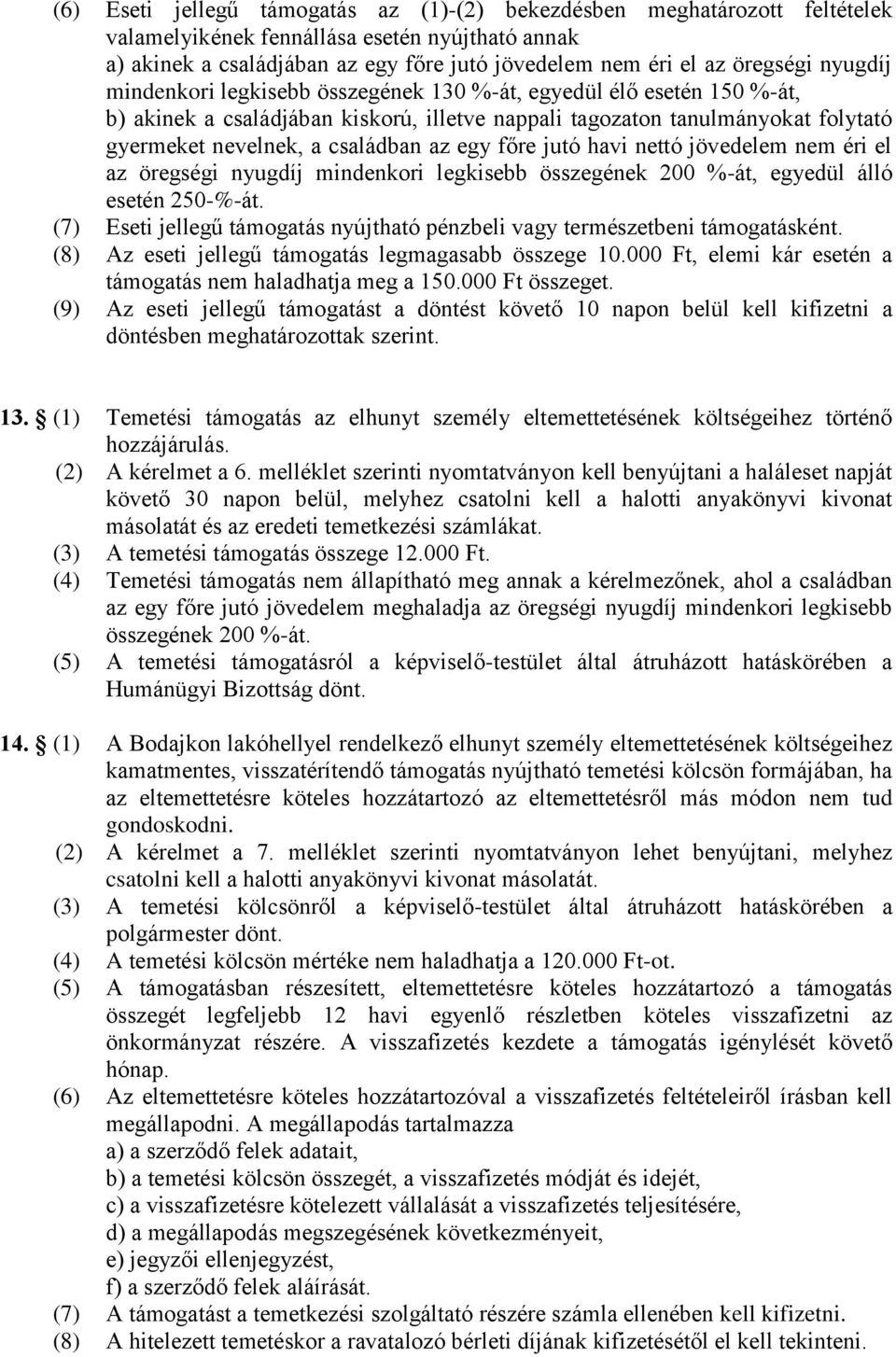 főre jutó havi nettó jövedelem nem éri el az öregségi nyugdíj mindenkori legkisebb összegének 200 %-át, egyedül álló esetén 250-%-át.