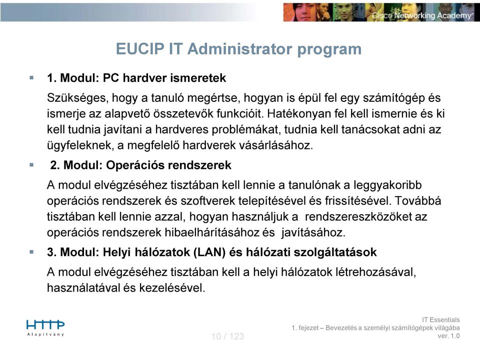 Modul: Operációs rendszerek A modul elvégzéséhez tisztában kell lennie a tanulónak a leggyakoribb operációs rendszerek és szoftverek telepítésével és frissítésével.