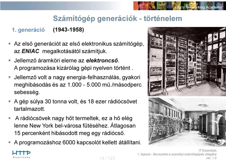 Jellemző volt a nagy energia-felhasználás, gyakori meghibásodás és az 1.000-5.000 mű./másodperc sebesség.