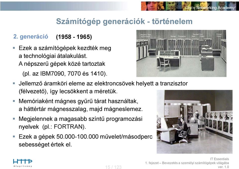 Jellemző áramköri eleme az elektroncsövek helyett a tranzisztor (félvezető), így lecsökkent a méretük.